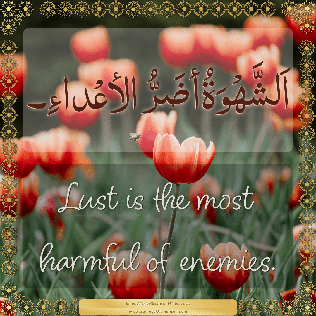 Lust is the most harmful of enemies.